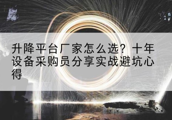 长洲升降平台厂家-怎么选？十年设备采购员分享实战避坑心得